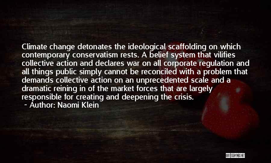 Naomi Klein Quotes: Climate Change Detonates The Ideological Scaffolding On Which Contemporary Conservatism Rests. A Belief System That Vilifies Collective Action And Declares