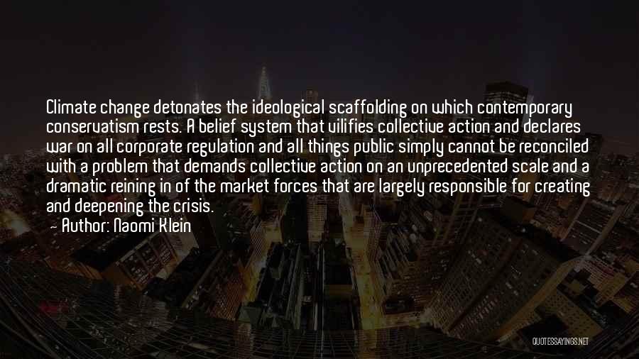 Naomi Klein Quotes: Climate Change Detonates The Ideological Scaffolding On Which Contemporary Conservatism Rests. A Belief System That Vilifies Collective Action And Declares