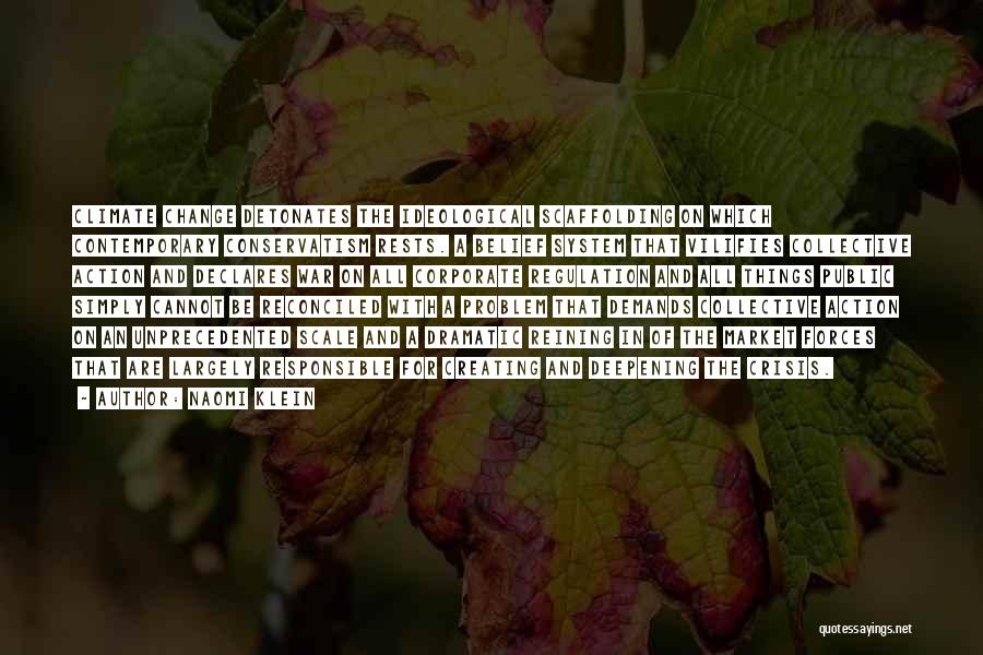 Naomi Klein Quotes: Climate Change Detonates The Ideological Scaffolding On Which Contemporary Conservatism Rests. A Belief System That Vilifies Collective Action And Declares