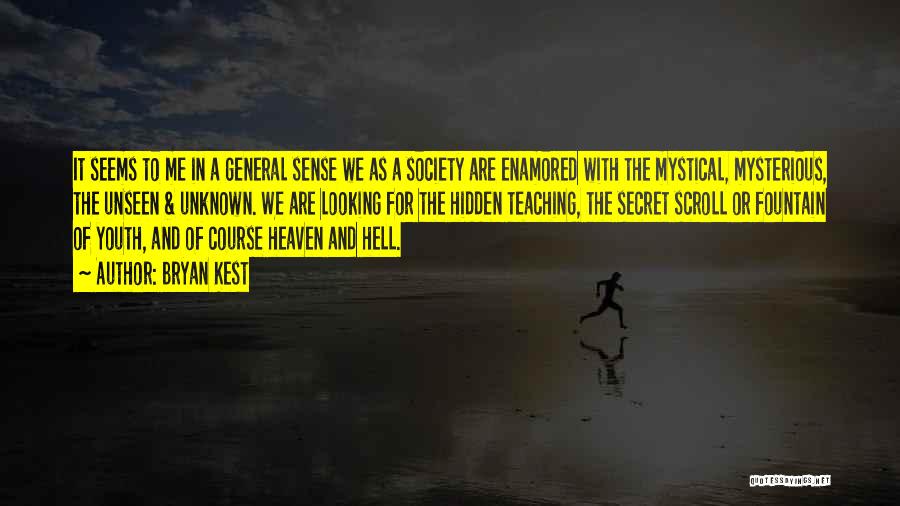 Bryan Kest Quotes: It Seems To Me In A General Sense We As A Society Are Enamored With The Mystical, Mysterious, The Unseen