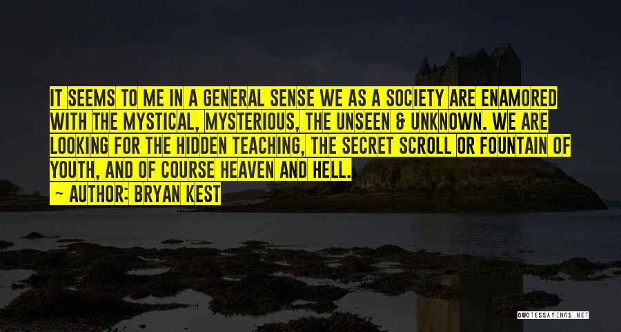 Bryan Kest Quotes: It Seems To Me In A General Sense We As A Society Are Enamored With The Mystical, Mysterious, The Unseen