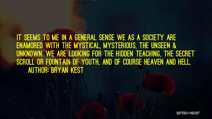 Bryan Kest Quotes: It Seems To Me In A General Sense We As A Society Are Enamored With The Mystical, Mysterious, The Unseen