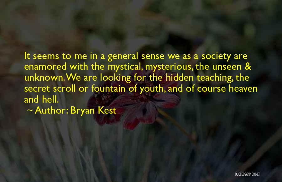Bryan Kest Quotes: It Seems To Me In A General Sense We As A Society Are Enamored With The Mystical, Mysterious, The Unseen