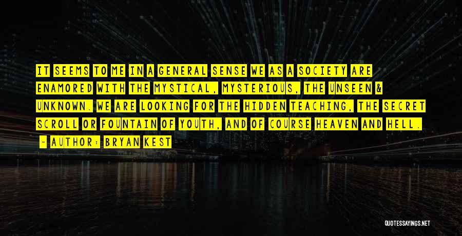 Bryan Kest Quotes: It Seems To Me In A General Sense We As A Society Are Enamored With The Mystical, Mysterious, The Unseen