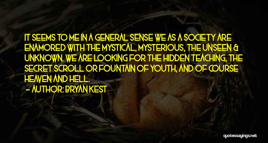 Bryan Kest Quotes: It Seems To Me In A General Sense We As A Society Are Enamored With The Mystical, Mysterious, The Unseen