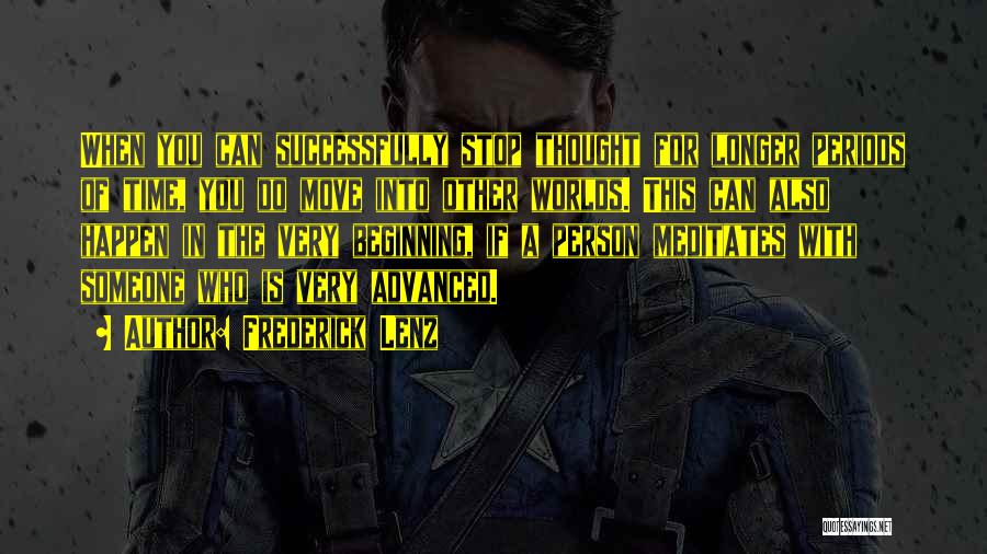 Frederick Lenz Quotes: When You Can Successfully Stop Thought For Longer Periods Of Time, You Do Move Into Other Worlds. This Can Also