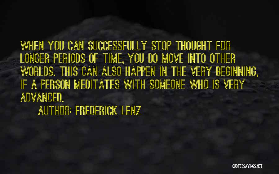 Frederick Lenz Quotes: When You Can Successfully Stop Thought For Longer Periods Of Time, You Do Move Into Other Worlds. This Can Also