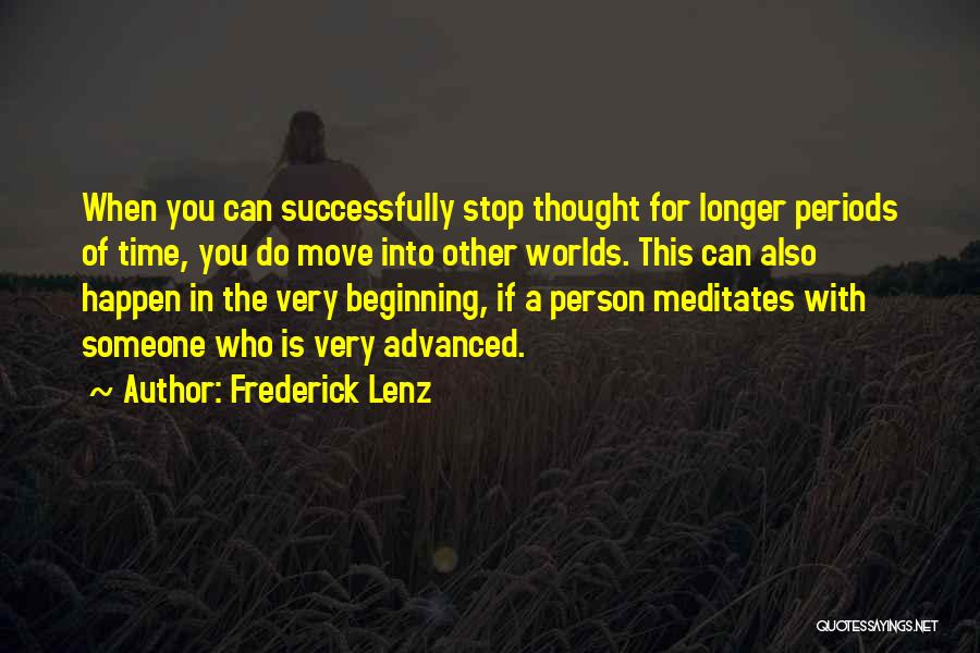 Frederick Lenz Quotes: When You Can Successfully Stop Thought For Longer Periods Of Time, You Do Move Into Other Worlds. This Can Also
