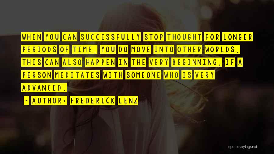 Frederick Lenz Quotes: When You Can Successfully Stop Thought For Longer Periods Of Time, You Do Move Into Other Worlds. This Can Also