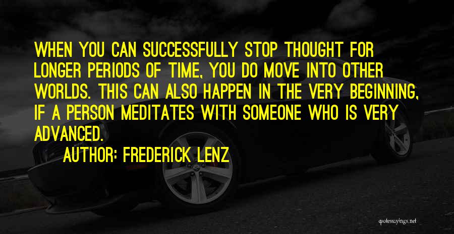 Frederick Lenz Quotes: When You Can Successfully Stop Thought For Longer Periods Of Time, You Do Move Into Other Worlds. This Can Also