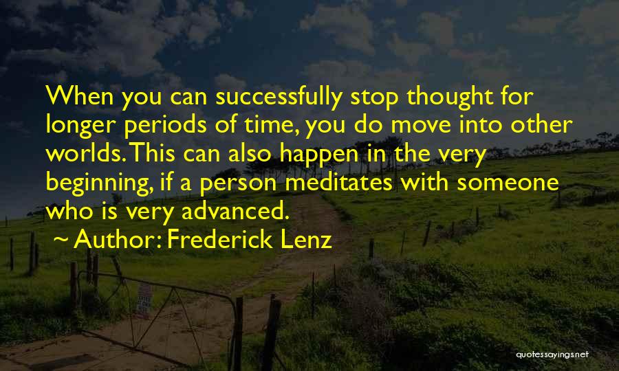 Frederick Lenz Quotes: When You Can Successfully Stop Thought For Longer Periods Of Time, You Do Move Into Other Worlds. This Can Also