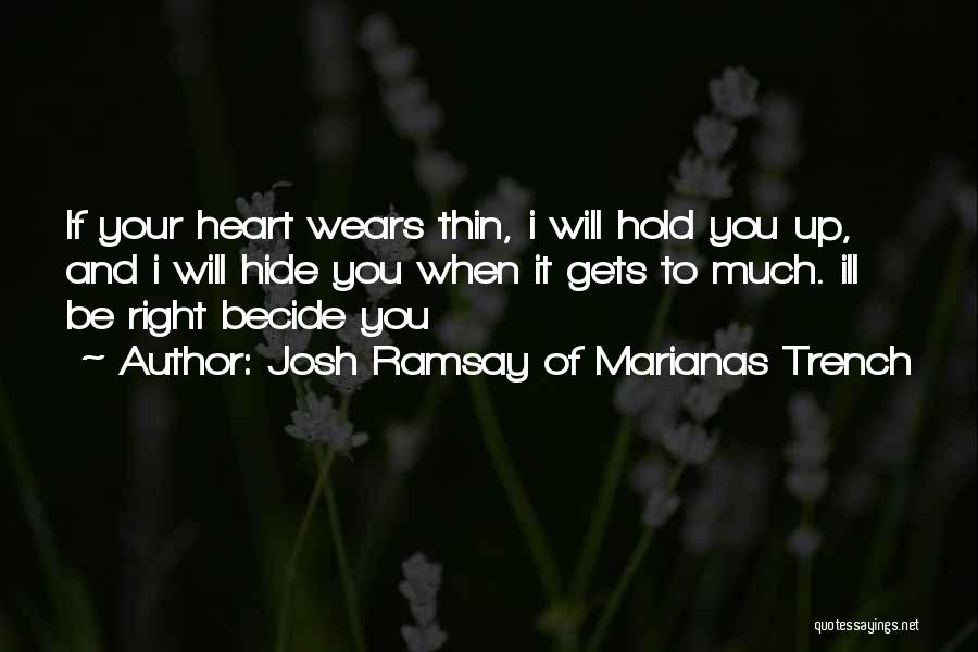 Josh Ramsay Of Marianas Trench Quotes: If Your Heart Wears Thin, I Will Hold You Up, And I Will Hide You When It Gets To Much.