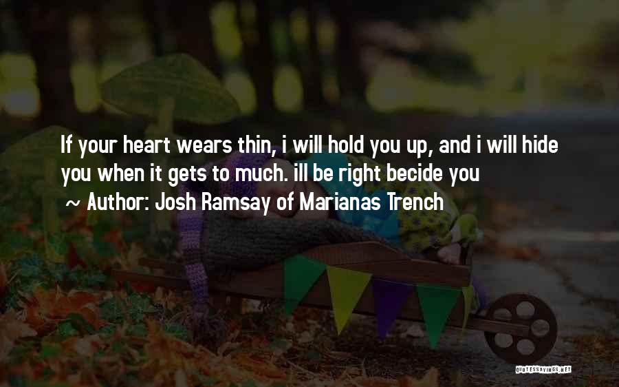 Josh Ramsay Of Marianas Trench Quotes: If Your Heart Wears Thin, I Will Hold You Up, And I Will Hide You When It Gets To Much.