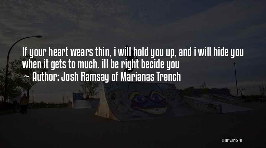 Josh Ramsay Of Marianas Trench Quotes: If Your Heart Wears Thin, I Will Hold You Up, And I Will Hide You When It Gets To Much.