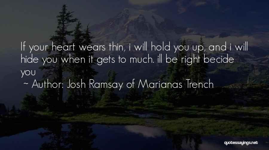 Josh Ramsay Of Marianas Trench Quotes: If Your Heart Wears Thin, I Will Hold You Up, And I Will Hide You When It Gets To Much.