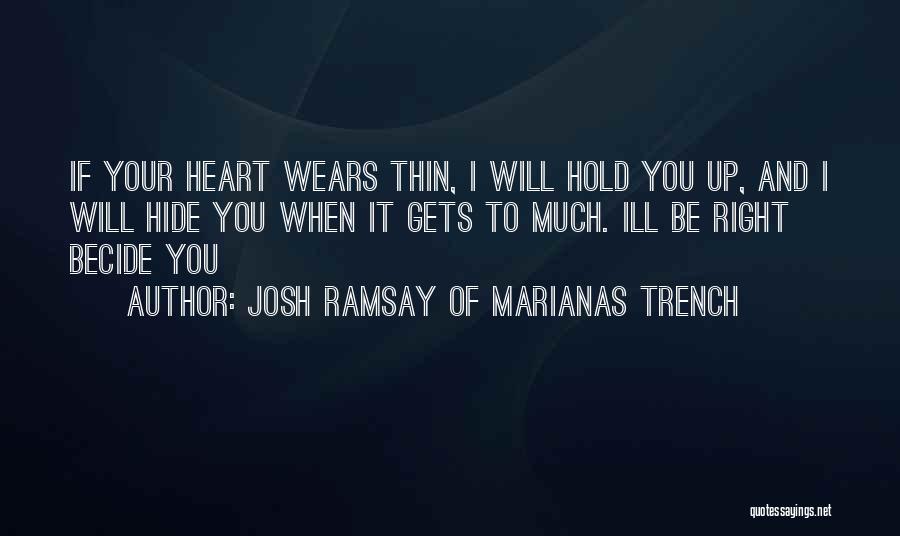 Josh Ramsay Of Marianas Trench Quotes: If Your Heart Wears Thin, I Will Hold You Up, And I Will Hide You When It Gets To Much.