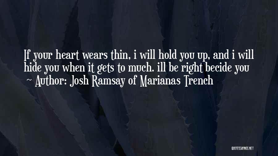 Josh Ramsay Of Marianas Trench Quotes: If Your Heart Wears Thin, I Will Hold You Up, And I Will Hide You When It Gets To Much.