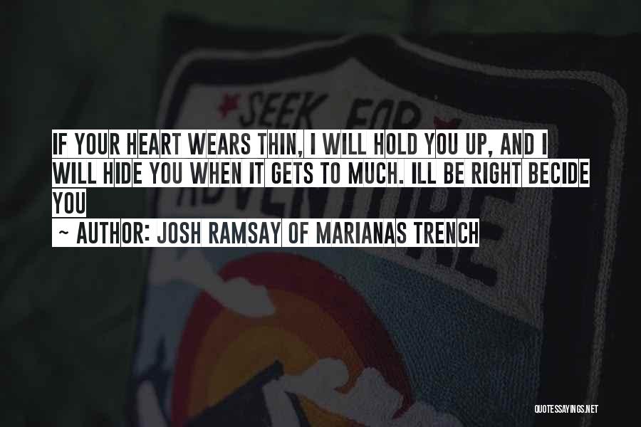 Josh Ramsay Of Marianas Trench Quotes: If Your Heart Wears Thin, I Will Hold You Up, And I Will Hide You When It Gets To Much.