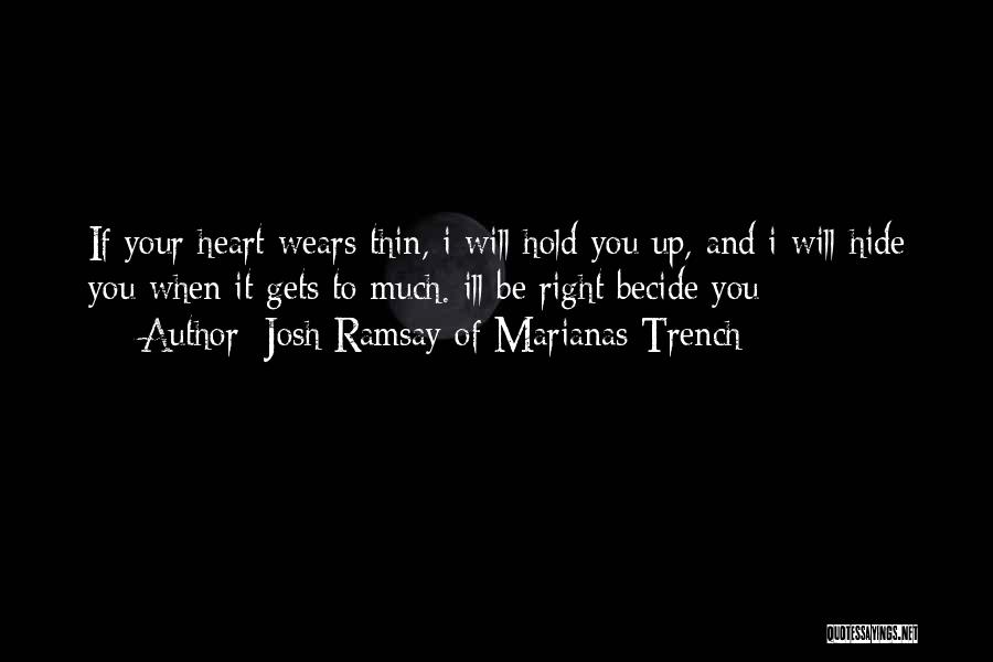 Josh Ramsay Of Marianas Trench Quotes: If Your Heart Wears Thin, I Will Hold You Up, And I Will Hide You When It Gets To Much.