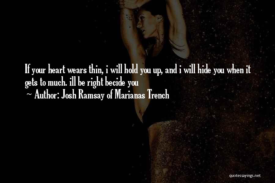 Josh Ramsay Of Marianas Trench Quotes: If Your Heart Wears Thin, I Will Hold You Up, And I Will Hide You When It Gets To Much.
