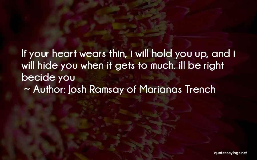 Josh Ramsay Of Marianas Trench Quotes: If Your Heart Wears Thin, I Will Hold You Up, And I Will Hide You When It Gets To Much.