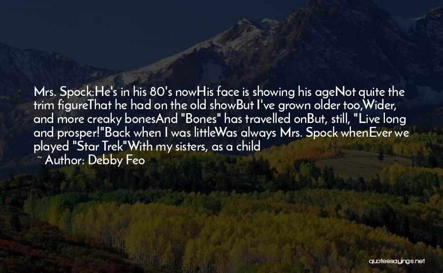 Debby Feo Quotes: Mrs. Spock:he's In His 80's Nowhis Face Is Showing His Agenot Quite The Trim Figurethat He Had On The Old