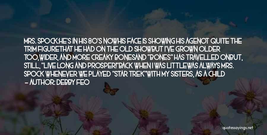 Debby Feo Quotes: Mrs. Spock:he's In His 80's Nowhis Face Is Showing His Agenot Quite The Trim Figurethat He Had On The Old