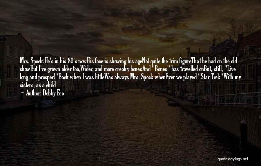 Debby Feo Quotes: Mrs. Spock:he's In His 80's Nowhis Face Is Showing His Agenot Quite The Trim Figurethat He Had On The Old