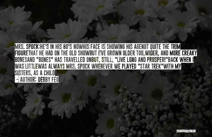 Debby Feo Quotes: Mrs. Spock:he's In His 80's Nowhis Face Is Showing His Agenot Quite The Trim Figurethat He Had On The Old