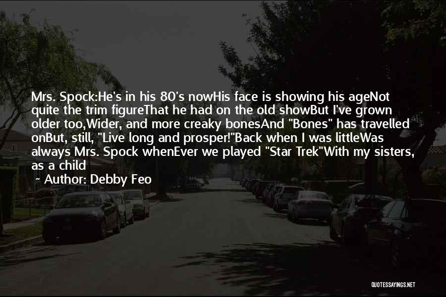 Debby Feo Quotes: Mrs. Spock:he's In His 80's Nowhis Face Is Showing His Agenot Quite The Trim Figurethat He Had On The Old