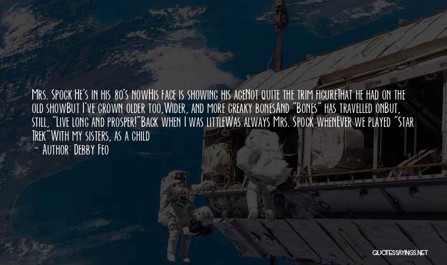 Debby Feo Quotes: Mrs. Spock:he's In His 80's Nowhis Face Is Showing His Agenot Quite The Trim Figurethat He Had On The Old
