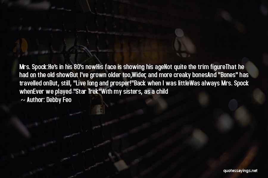 Debby Feo Quotes: Mrs. Spock:he's In His 80's Nowhis Face Is Showing His Agenot Quite The Trim Figurethat He Had On The Old