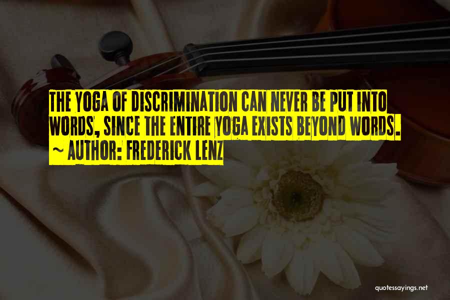 Frederick Lenz Quotes: The Yoga Of Discrimination Can Never Be Put Into Words, Since The Entire Yoga Exists Beyond Words.