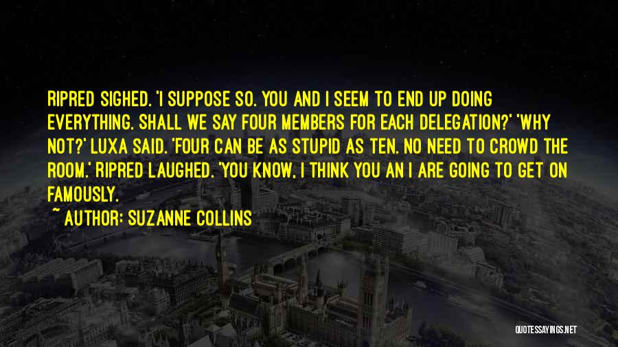 Suzanne Collins Quotes: Ripred Sighed. 'i Suppose So. You And I Seem To End Up Doing Everything. Shall We Say Four Members For