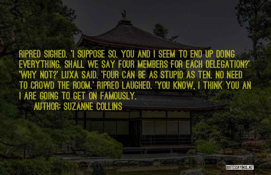 Suzanne Collins Quotes: Ripred Sighed. 'i Suppose So. You And I Seem To End Up Doing Everything. Shall We Say Four Members For