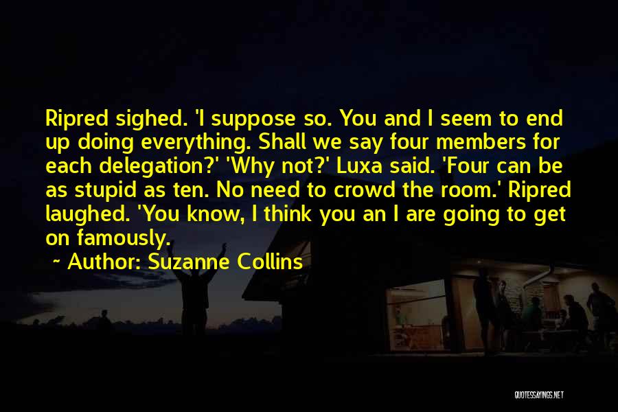 Suzanne Collins Quotes: Ripred Sighed. 'i Suppose So. You And I Seem To End Up Doing Everything. Shall We Say Four Members For