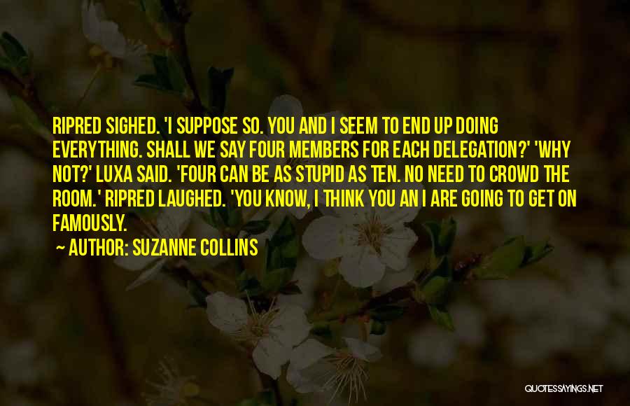 Suzanne Collins Quotes: Ripred Sighed. 'i Suppose So. You And I Seem To End Up Doing Everything. Shall We Say Four Members For