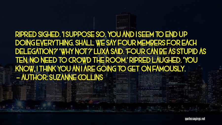 Suzanne Collins Quotes: Ripred Sighed. 'i Suppose So. You And I Seem To End Up Doing Everything. Shall We Say Four Members For