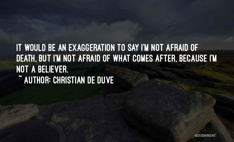 Christian De Duve Quotes: It Would Be An Exaggeration To Say I'm Not Afraid Of Death, But I'm Not Afraid Of What Comes After,