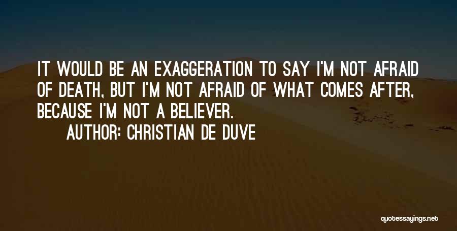 Christian De Duve Quotes: It Would Be An Exaggeration To Say I'm Not Afraid Of Death, But I'm Not Afraid Of What Comes After,