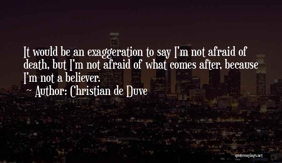 Christian De Duve Quotes: It Would Be An Exaggeration To Say I'm Not Afraid Of Death, But I'm Not Afraid Of What Comes After,