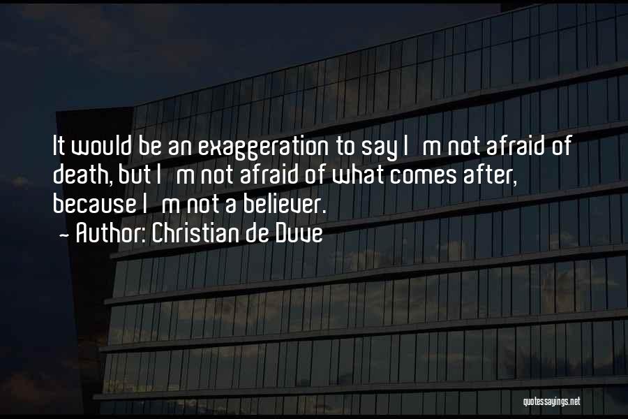 Christian De Duve Quotes: It Would Be An Exaggeration To Say I'm Not Afraid Of Death, But I'm Not Afraid Of What Comes After,