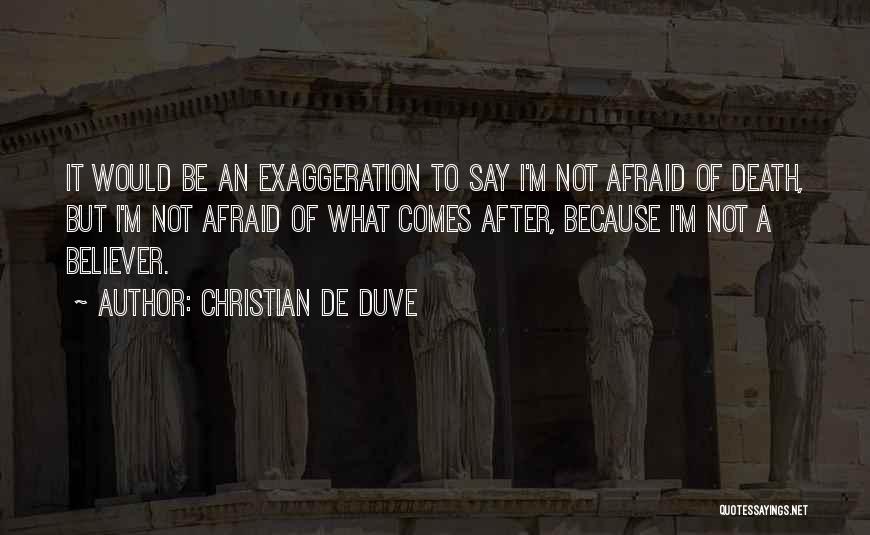 Christian De Duve Quotes: It Would Be An Exaggeration To Say I'm Not Afraid Of Death, But I'm Not Afraid Of What Comes After,