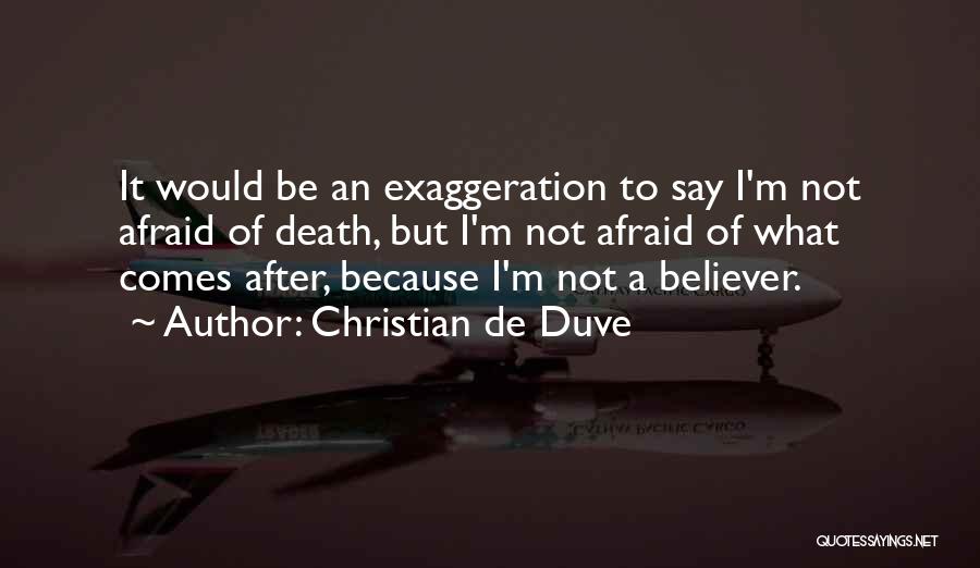 Christian De Duve Quotes: It Would Be An Exaggeration To Say I'm Not Afraid Of Death, But I'm Not Afraid Of What Comes After,