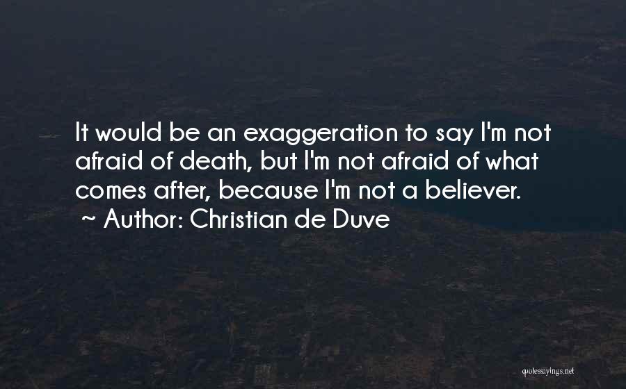 Christian De Duve Quotes: It Would Be An Exaggeration To Say I'm Not Afraid Of Death, But I'm Not Afraid Of What Comes After,