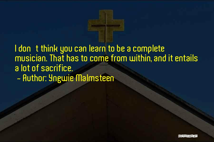 Yngwie Malmsteen Quotes: I Don't Think You Can Learn To Be A Complete Musician. That Has To Come From Within, And It Entails