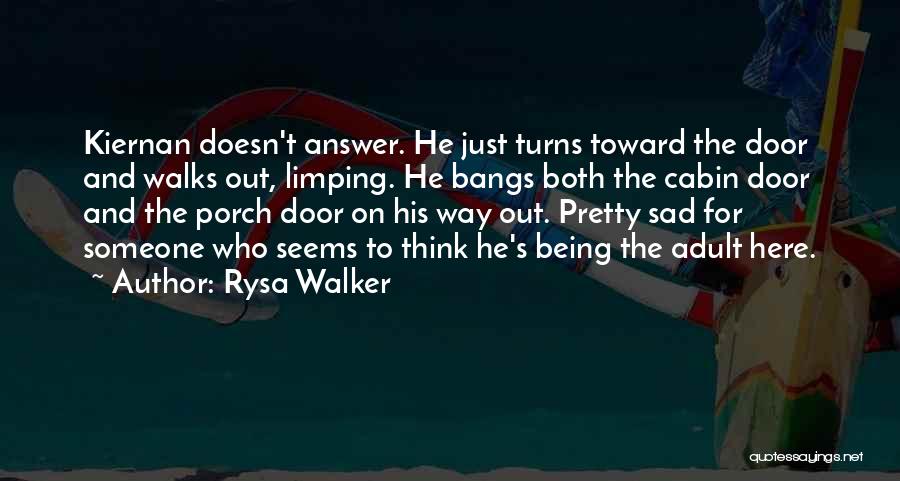 Rysa Walker Quotes: Kiernan Doesn't Answer. He Just Turns Toward The Door And Walks Out, Limping. He Bangs Both The Cabin Door And