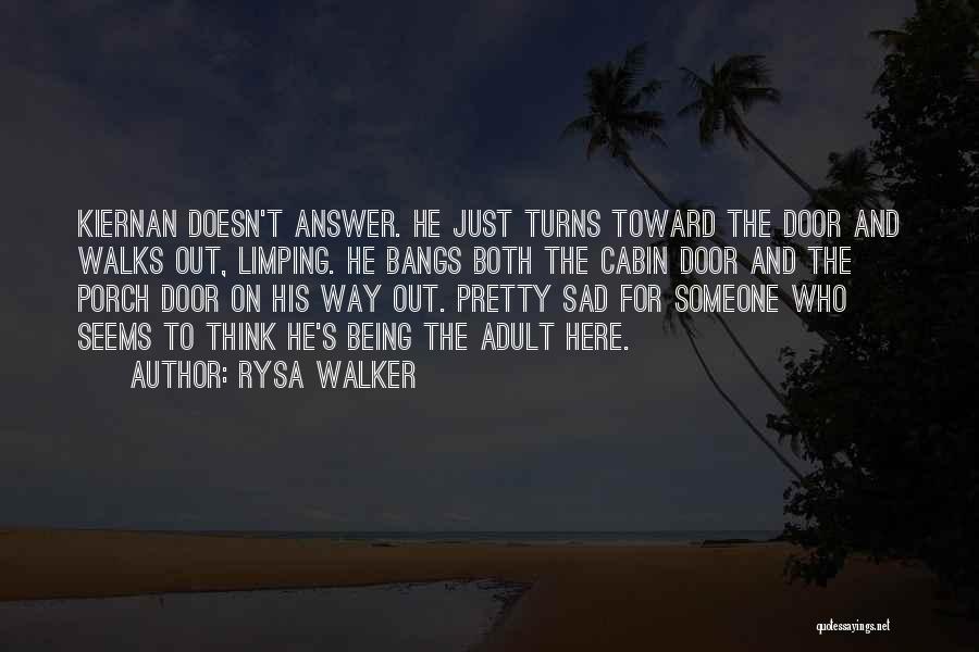 Rysa Walker Quotes: Kiernan Doesn't Answer. He Just Turns Toward The Door And Walks Out, Limping. He Bangs Both The Cabin Door And