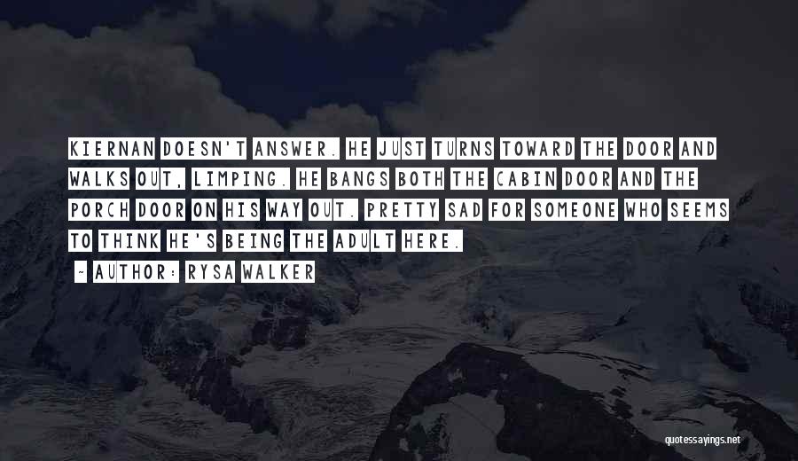 Rysa Walker Quotes: Kiernan Doesn't Answer. He Just Turns Toward The Door And Walks Out, Limping. He Bangs Both The Cabin Door And