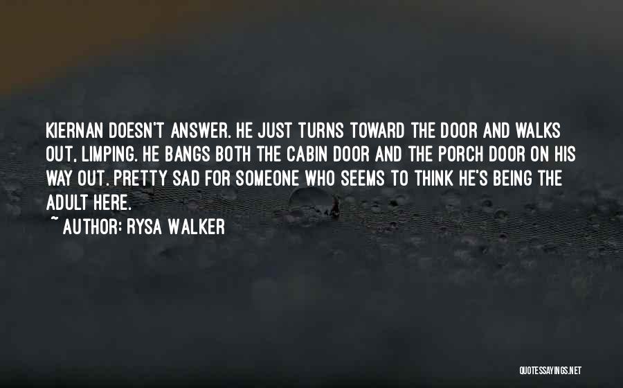 Rysa Walker Quotes: Kiernan Doesn't Answer. He Just Turns Toward The Door And Walks Out, Limping. He Bangs Both The Cabin Door And
